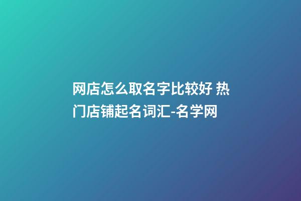 网店怎么取名字比较好 热门店铺起名词汇-名学网